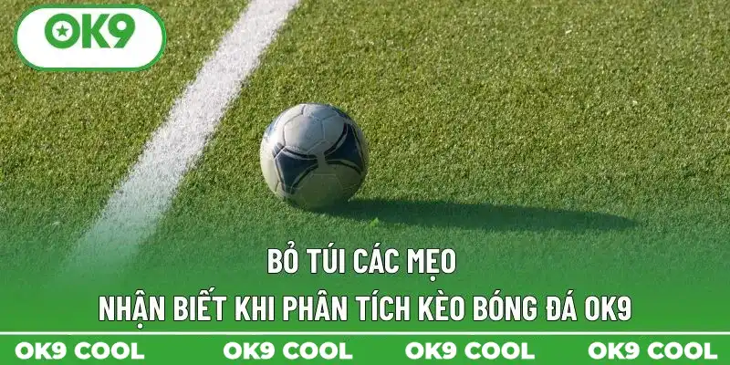 Bỏ túi các mẹo nhận biết khi phân tích kèo bóng đá OK9